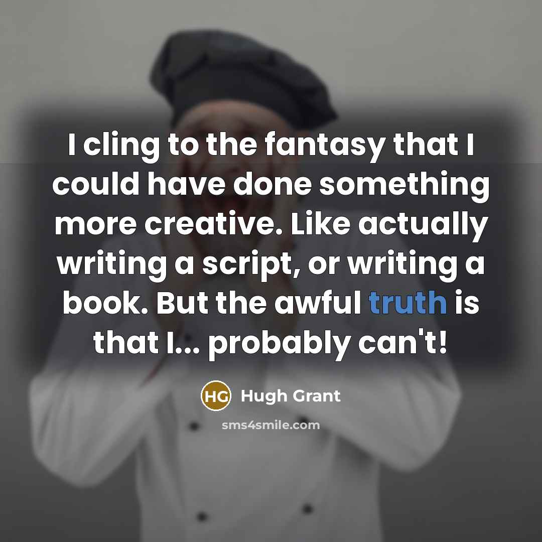 “I cling to the fantasy that I could have done…” quote by Hugh Grant