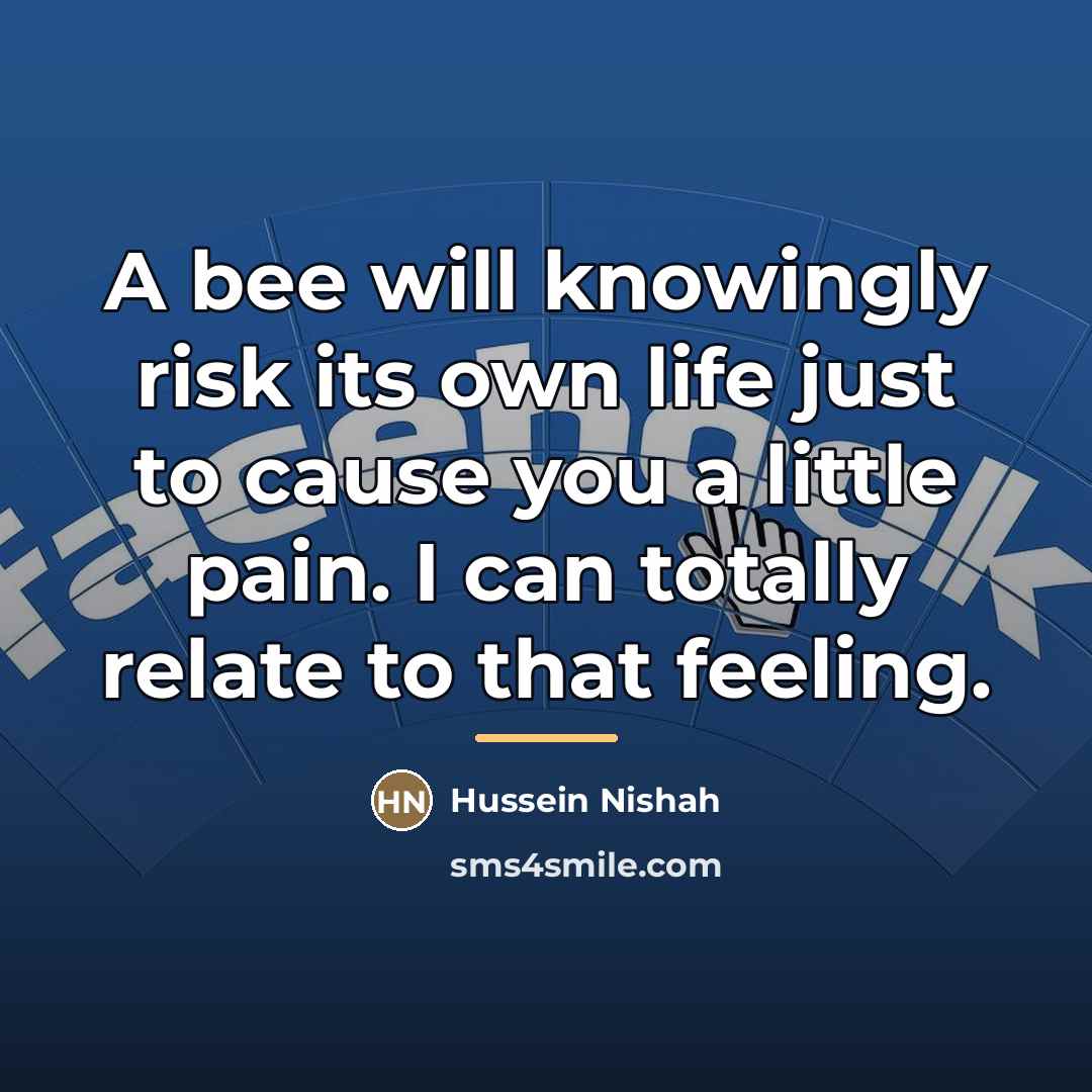 “A bee will knowingly risk its own life just to…” quote by Hussein Nishah