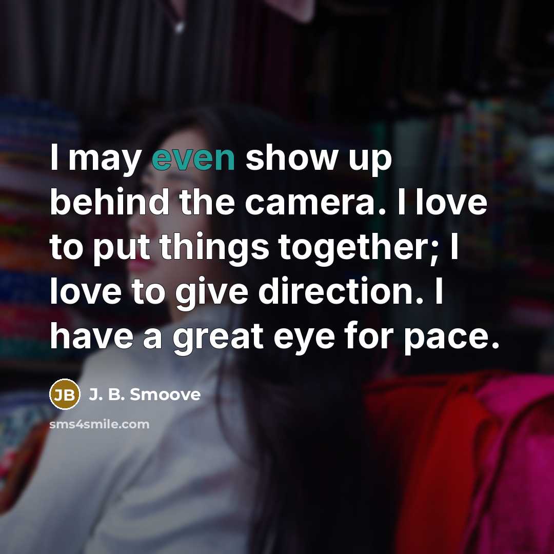“I may even show up behind the camera. I love…” quote by J. B. Smoove
