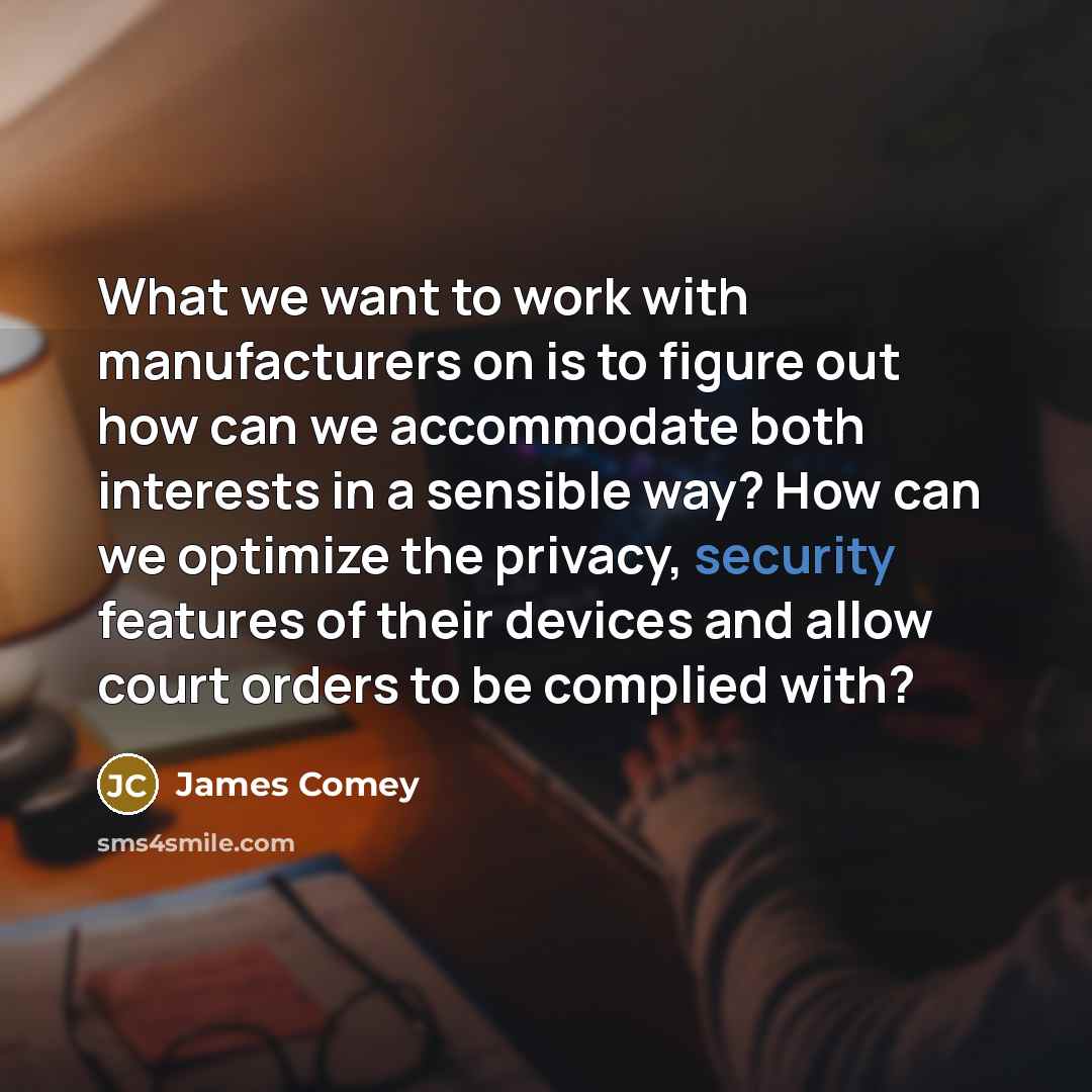 “What we want to work with manufacturers on is to…” quote by James Comey