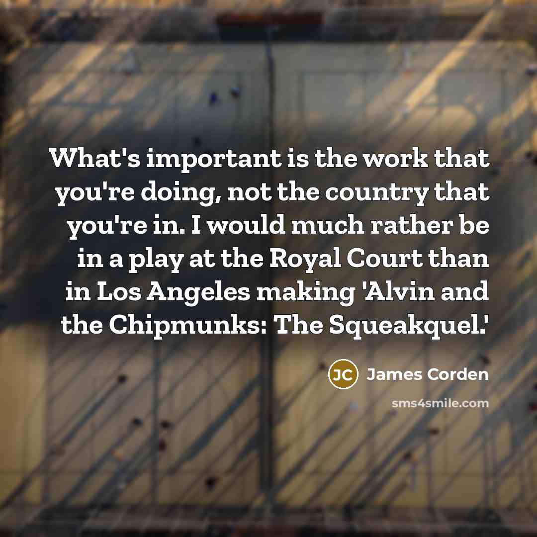 “What's important is the work that you're doing, not the…” quote by James Corden