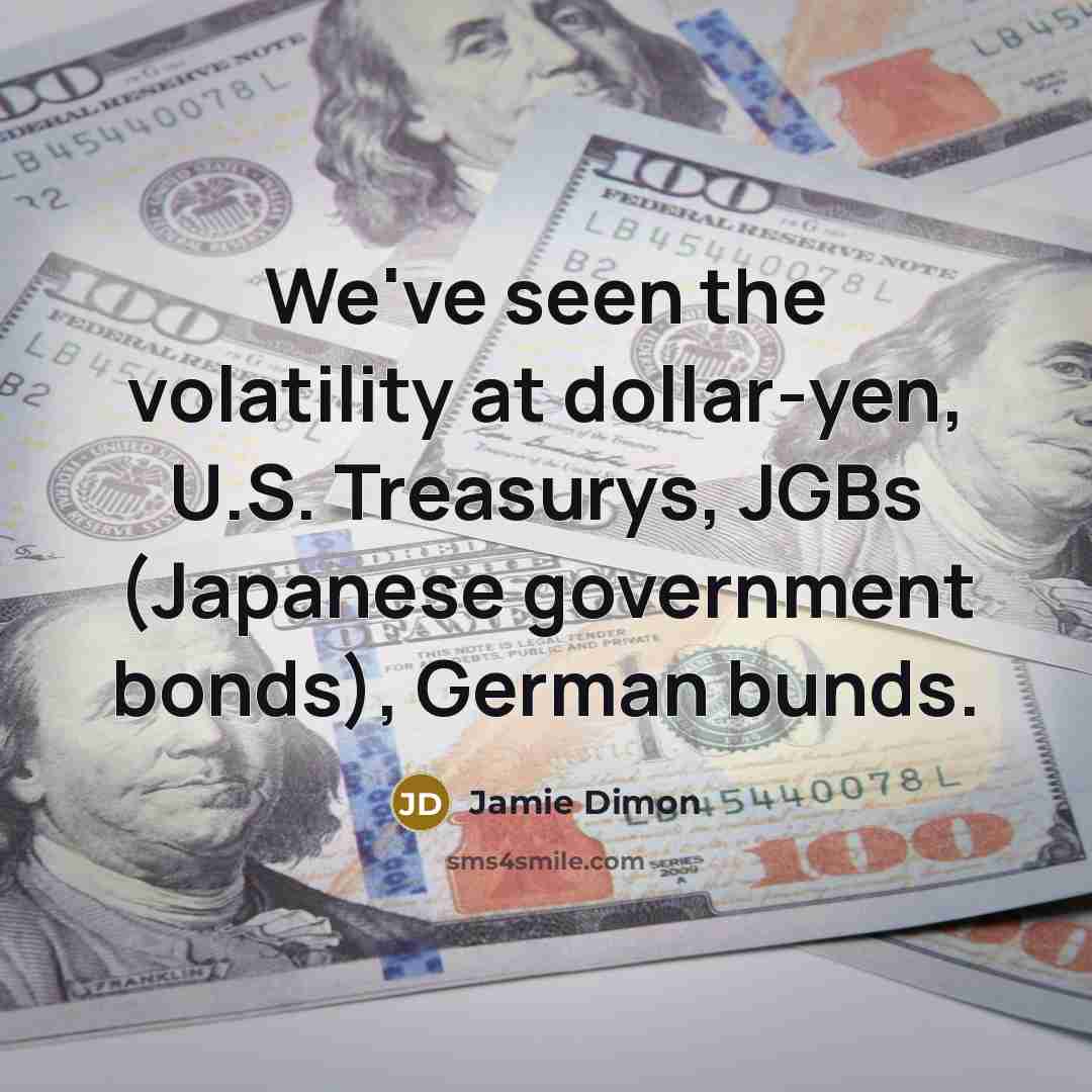 “We've seen the volatility at dollar-yen, U.S. Treasurys, JGBs (Japanese…” quote by Jamie Dimon