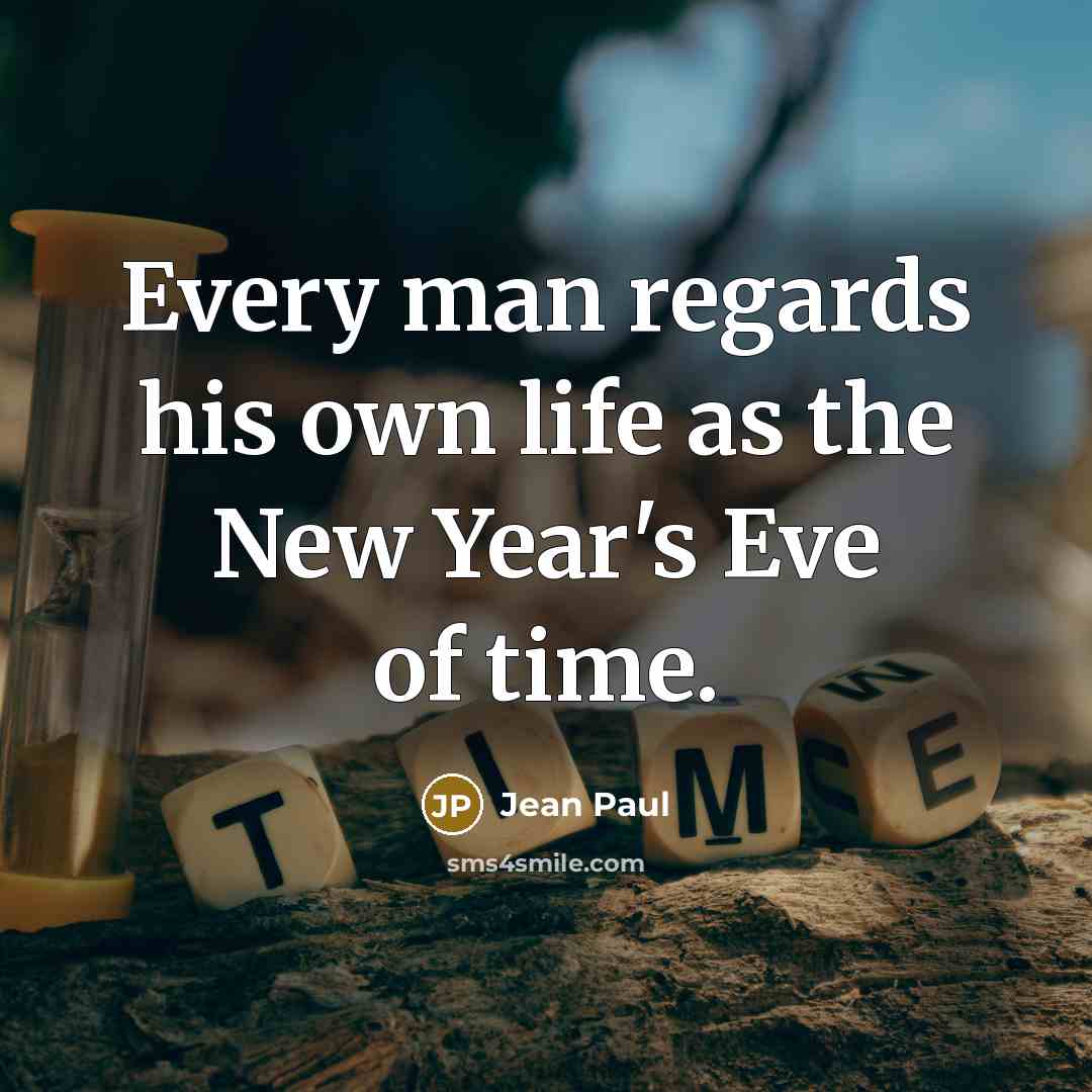 “Every man regards his own life as the New Year's…” quote by Jean Paul