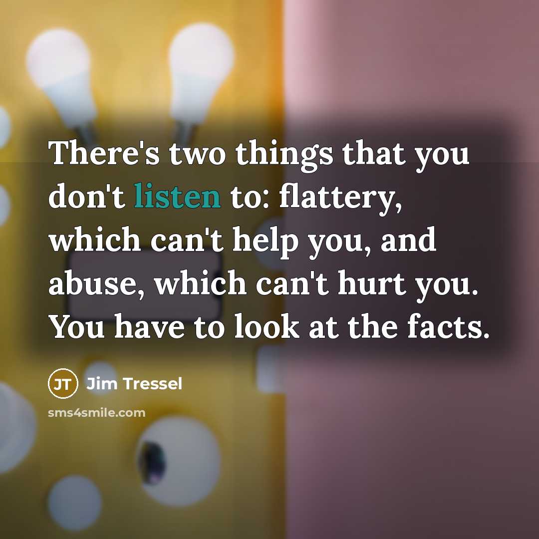 “There's two things that you don't listen to: flattery, which…” quote by Jim Tressel