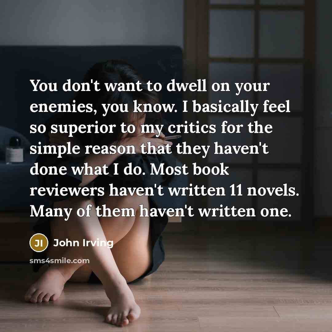 “You don't want to dwell on your enemies, you know.…” quote by John Irving