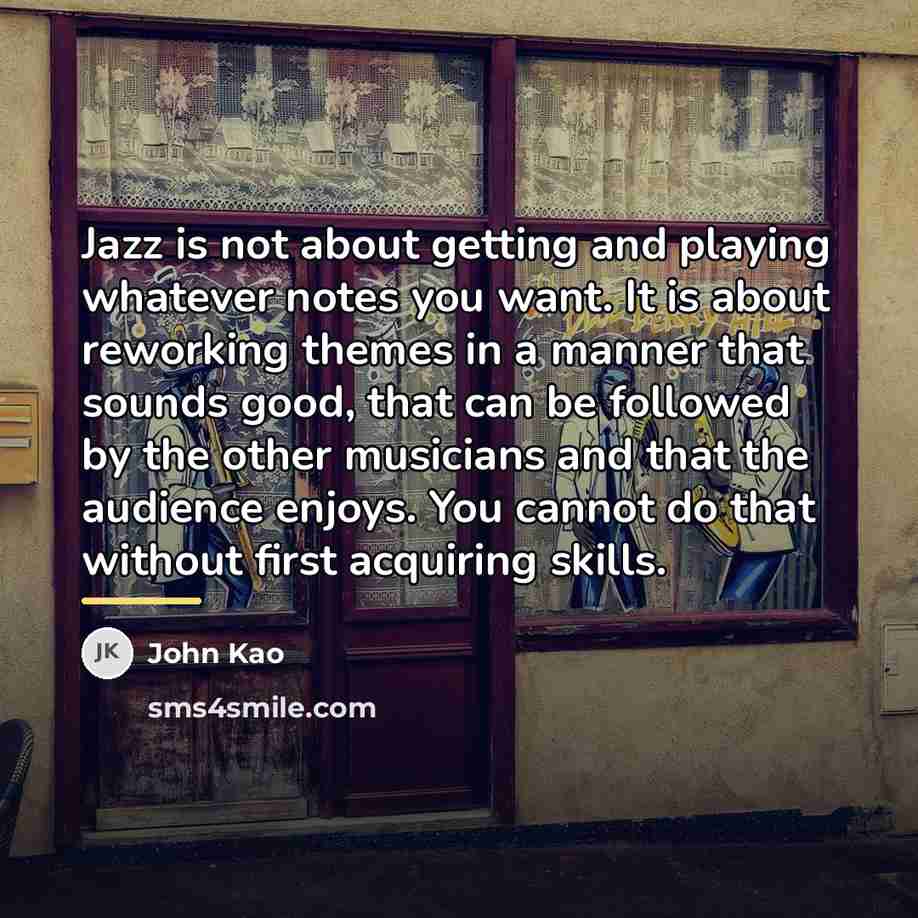 “Jazz is not about getting and playing whatever notes you…” quote by John Kao