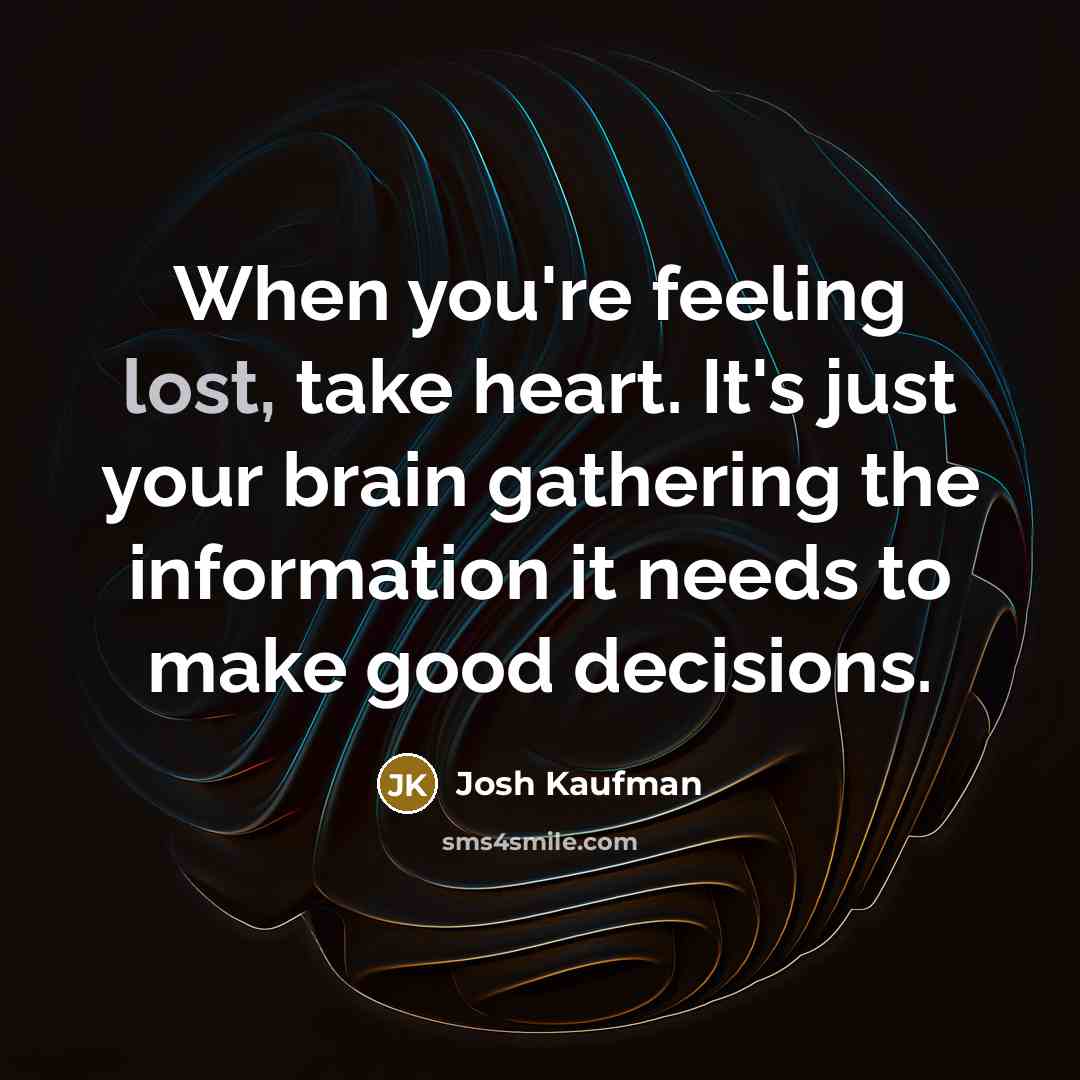 “When you're feeling lost, take heart. It's just your brain…” quote by Josh Kaufman