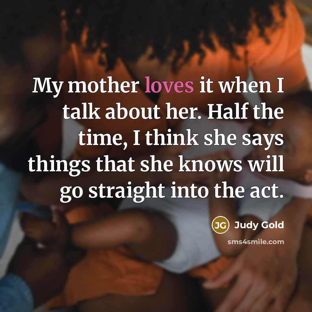 “My mother loves it when I talk about her. Half…” quote by Judy Gold