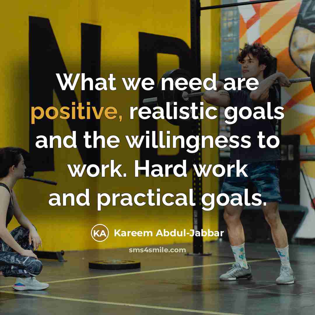 “What we need are positive, realistic goals and the willingness…” quote by Kareem Abdul-Jabbar