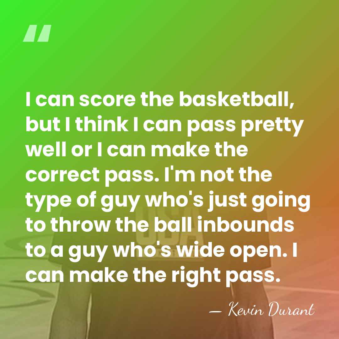 I can score the basketball, but I think I can pass pretty&hellip; - Kevin Durant