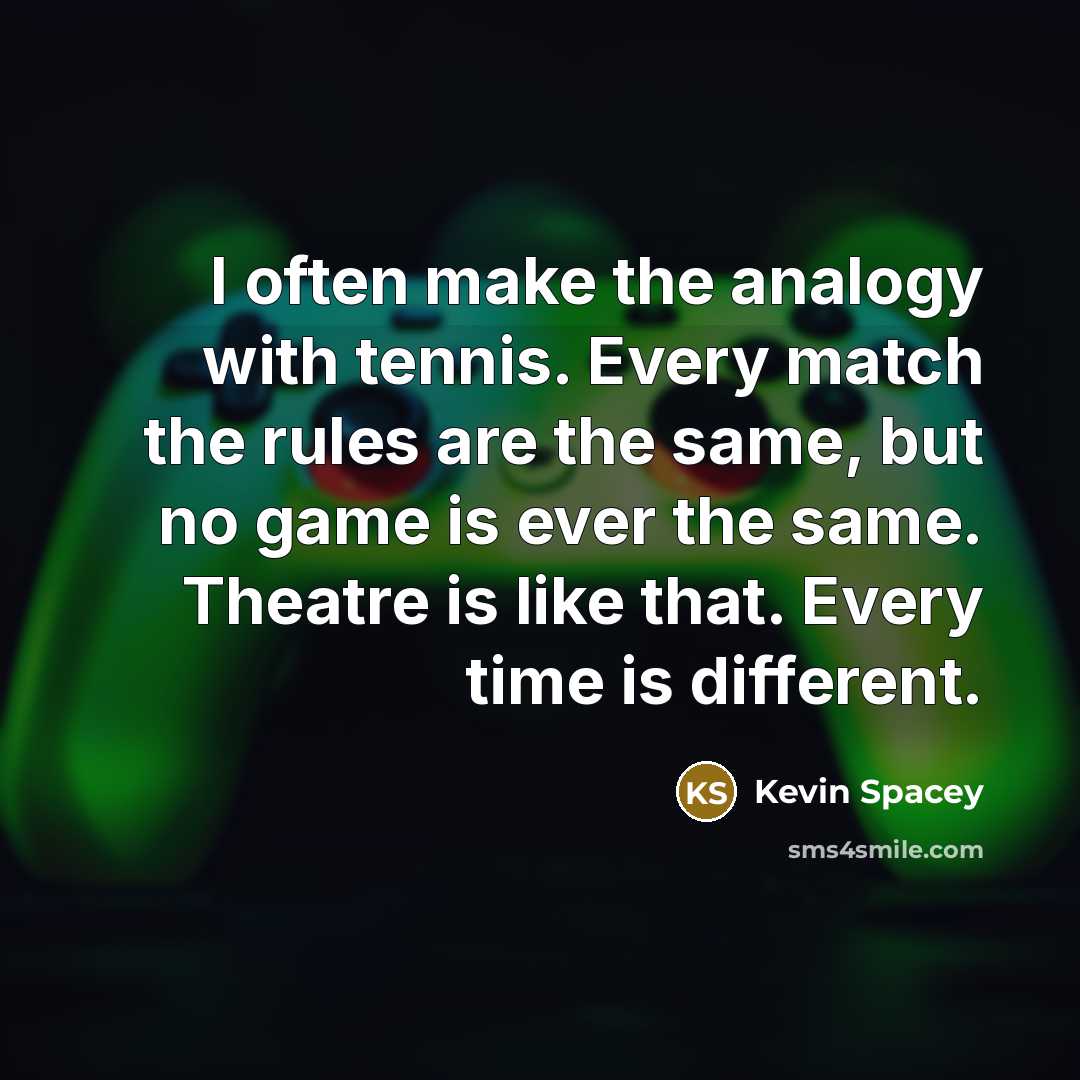 “I often make the analogy with tennis. Every match the…” quote by Kevin Spacey