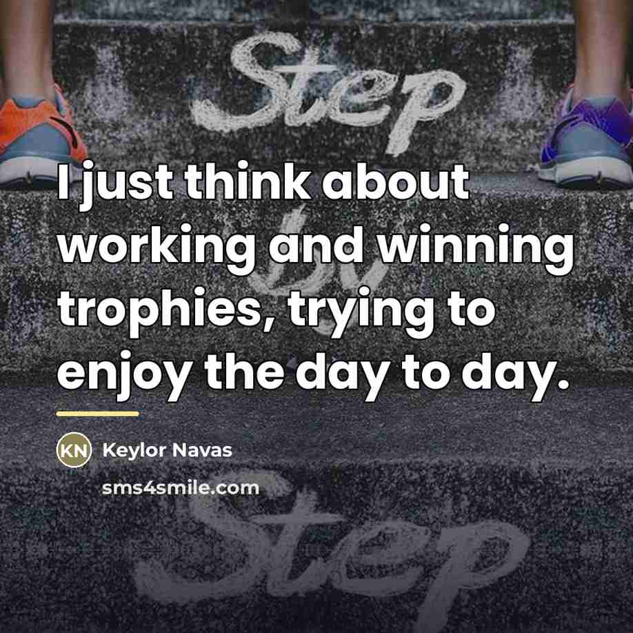 “I just think about working and winning trophies, trying to…” quote by Keylor Navas