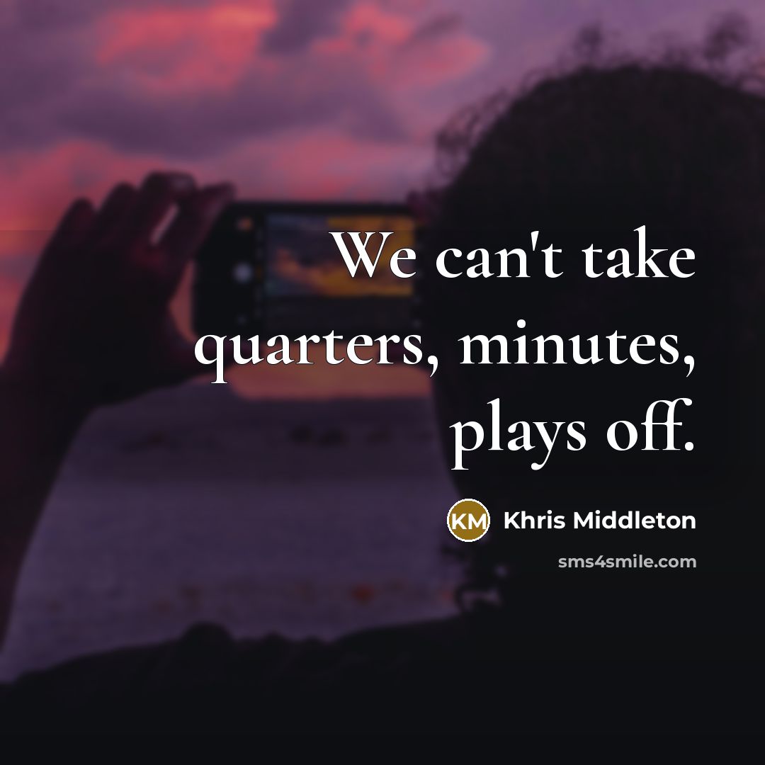“We can't take quarters, minutes, plays off.” quote by Khris Middleton