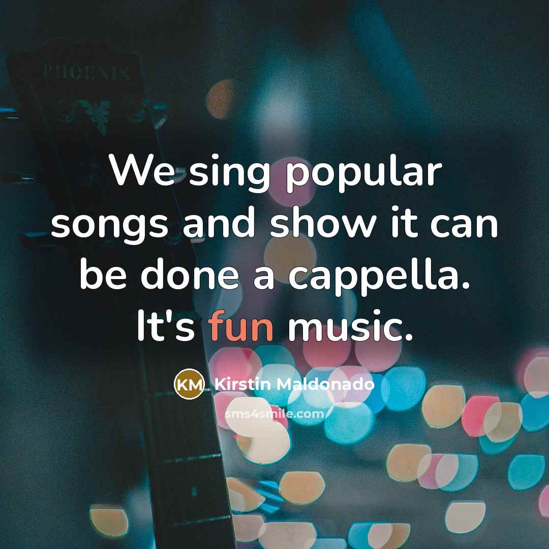 “We sing popular songs and show it can be done…” quote by Kirstin Maldonado