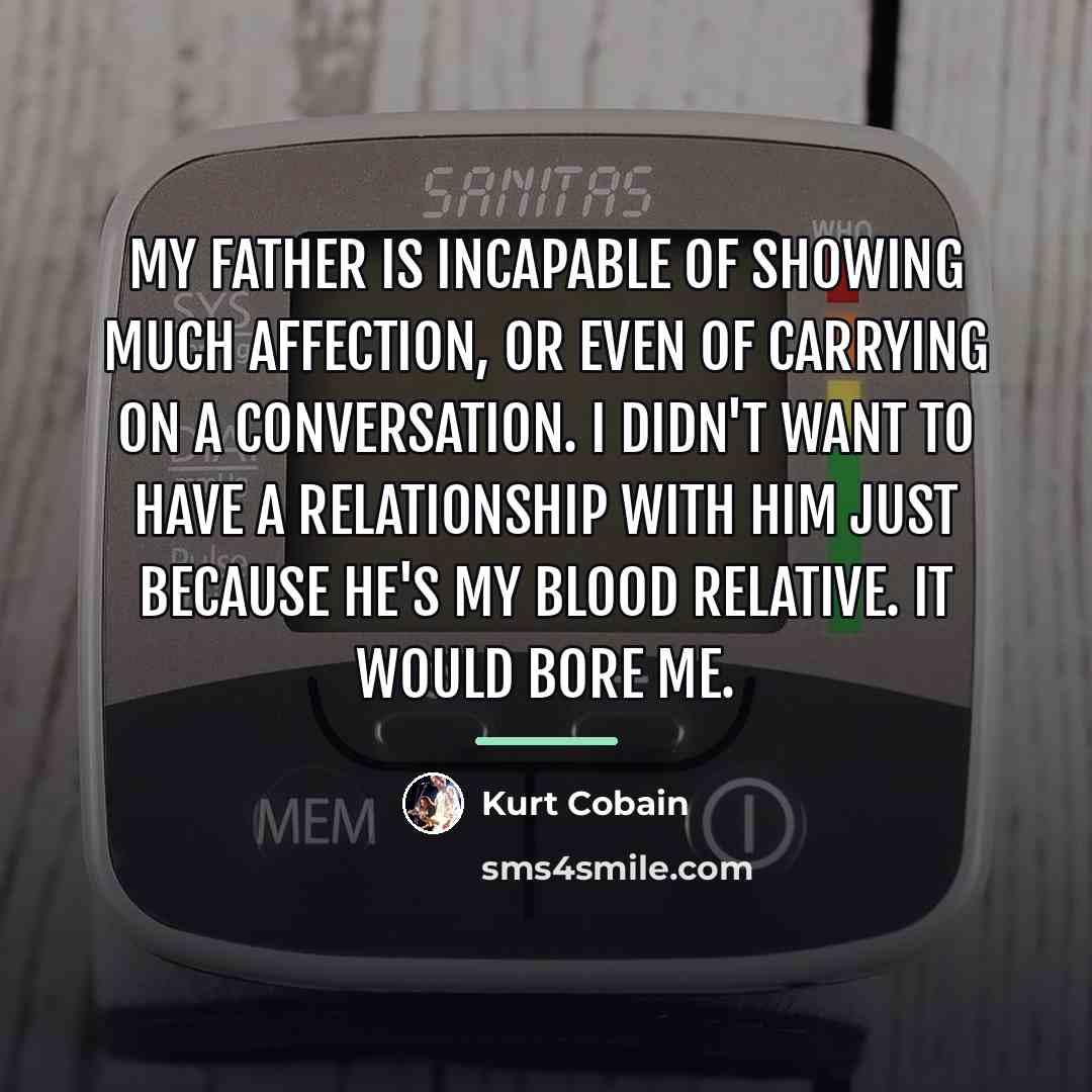 “My father is incapable of showing much affection, or even…” quote by Kurt Cobain