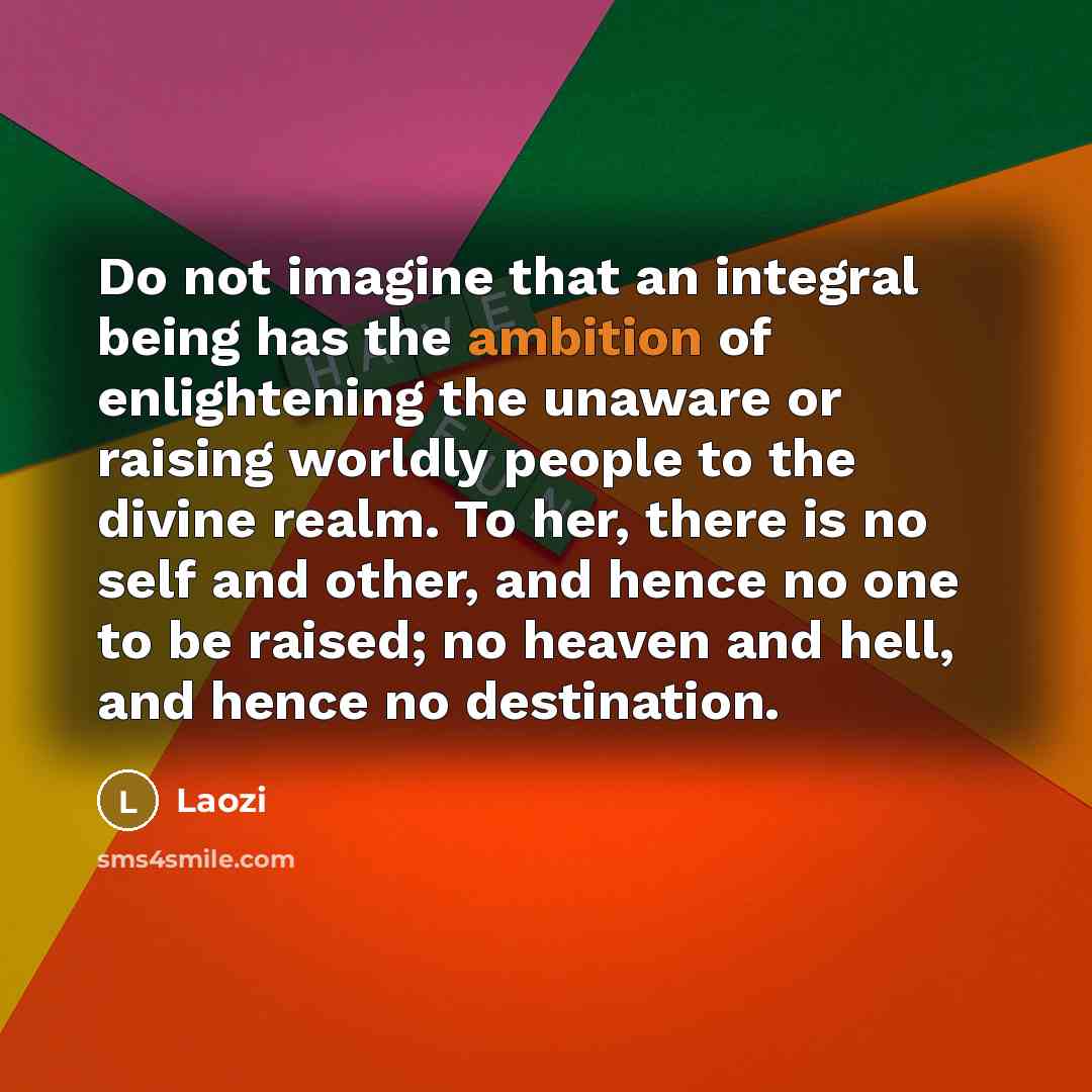 “Do not imagine that an integral being has the ambition…” quote by Laozi