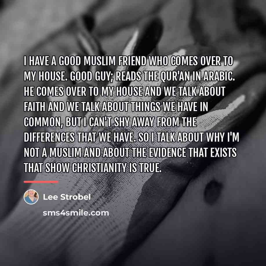 “I have a good Muslim friend who comes over to…” quote by Lee Strobel