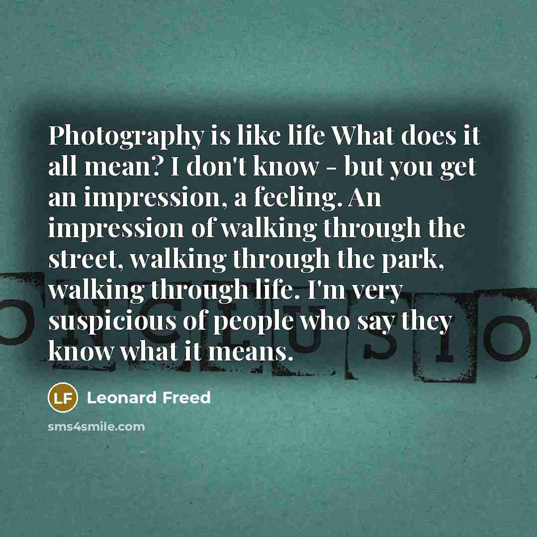 “Photography is like life What does it all mean? I…” quote by Leonard Freed