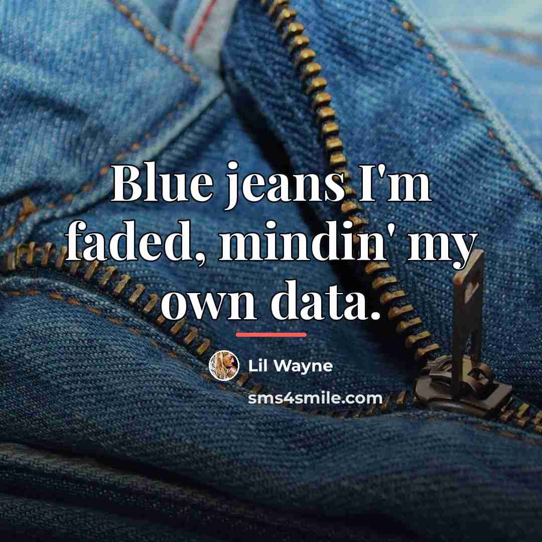 “Blue jeans I'm faded, mindin' my own data.…” quote by Lil Wayne