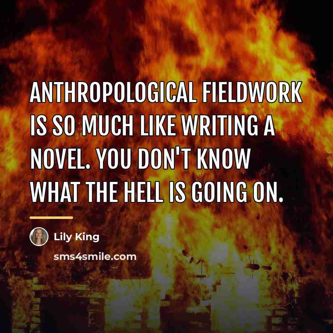 “Anthropological fieldwork is so much like writing a novel. You…” quote by Lily King