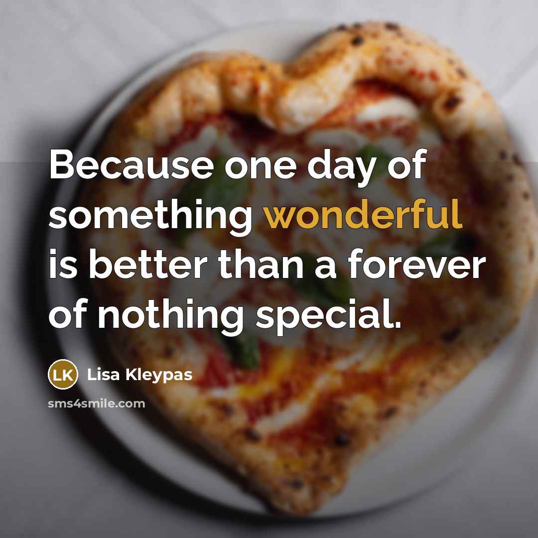 “Because one day of something wonderful is better than a…” quote by Lisa Kleypas