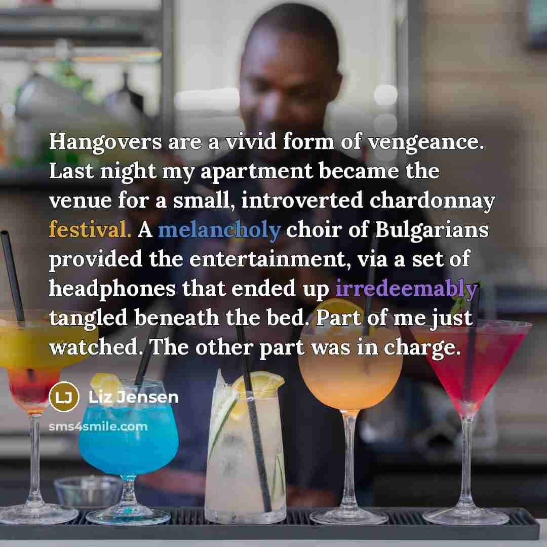 “Hangovers are a vivid form of vengeance. Last night my…” quote by Liz Jensen