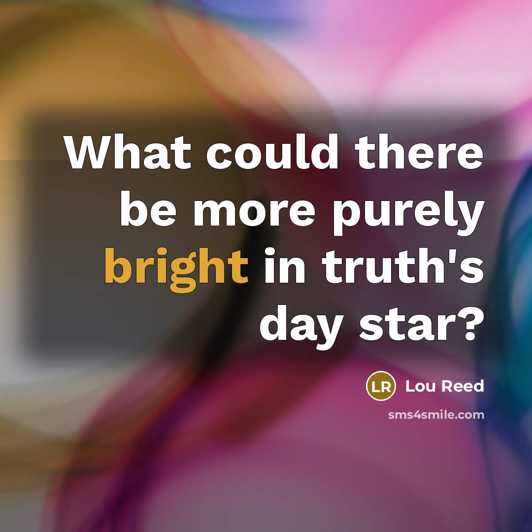 “What could there be more purely bright in truth's day…” quote by Lou Reed