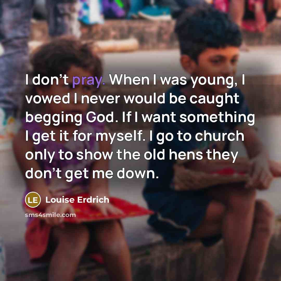 “I don't pray. When I was young, I vowed I…” quote by Louise Erdrich