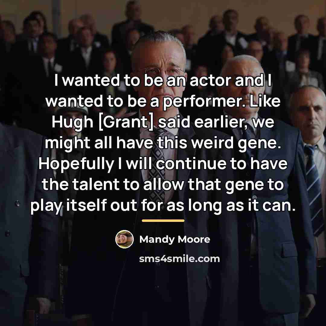 “I wanted to be an actor and I wanted to…” quote by Mandy Moore