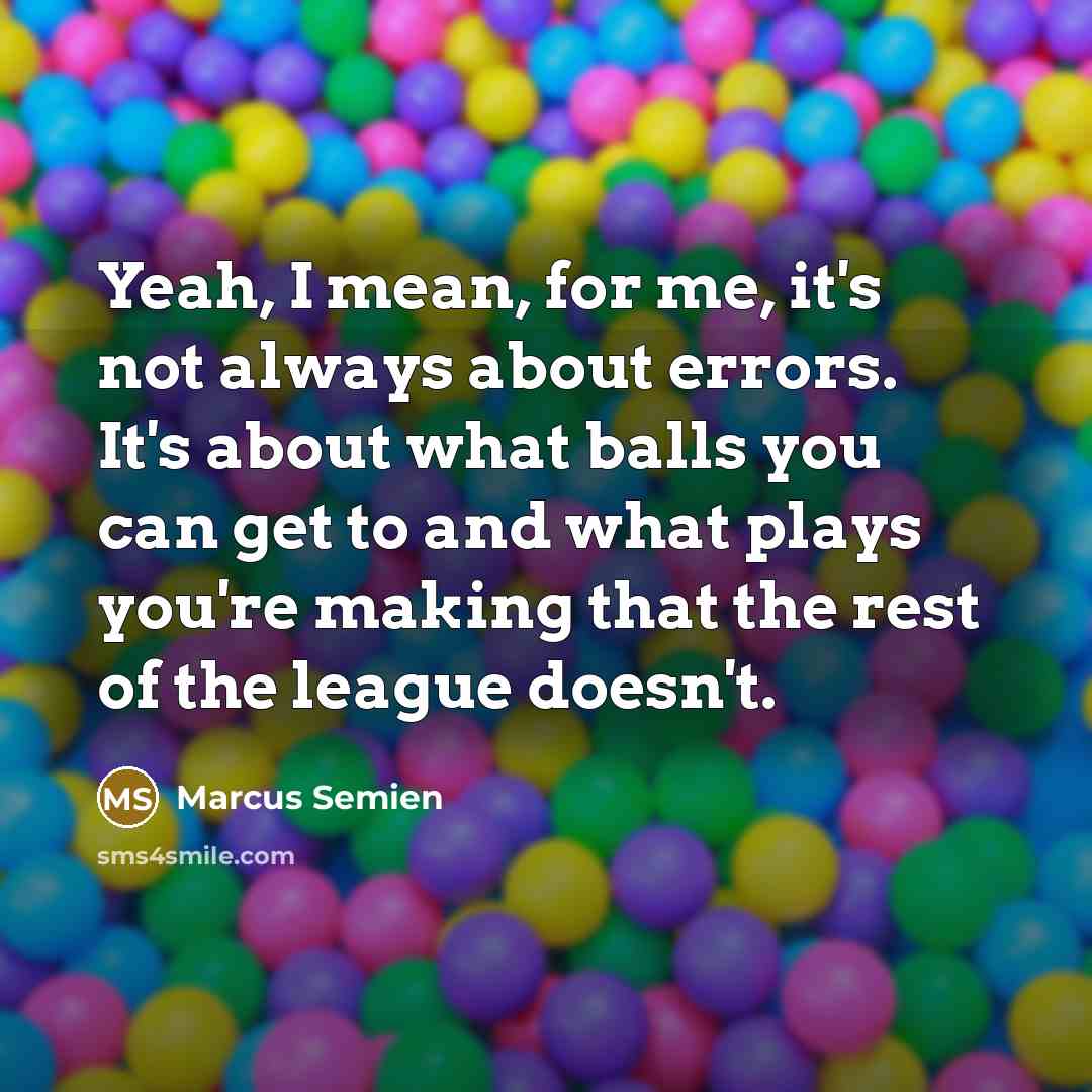 “Yeah, I mean, for me, it's not always about errors.…” quote by Marcus Semien