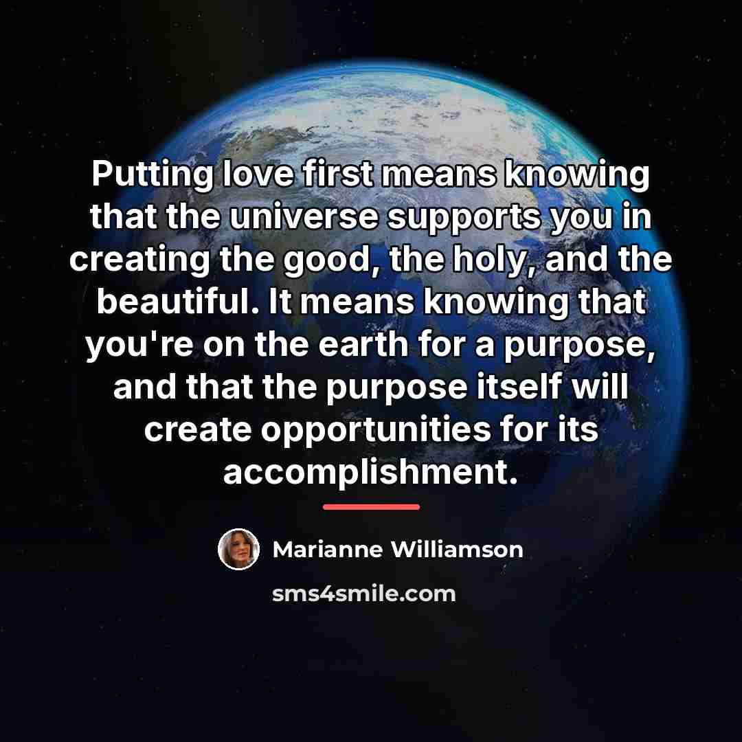 “Putting love first means knowing that the universe supports you…” quote by Marianne Williamson