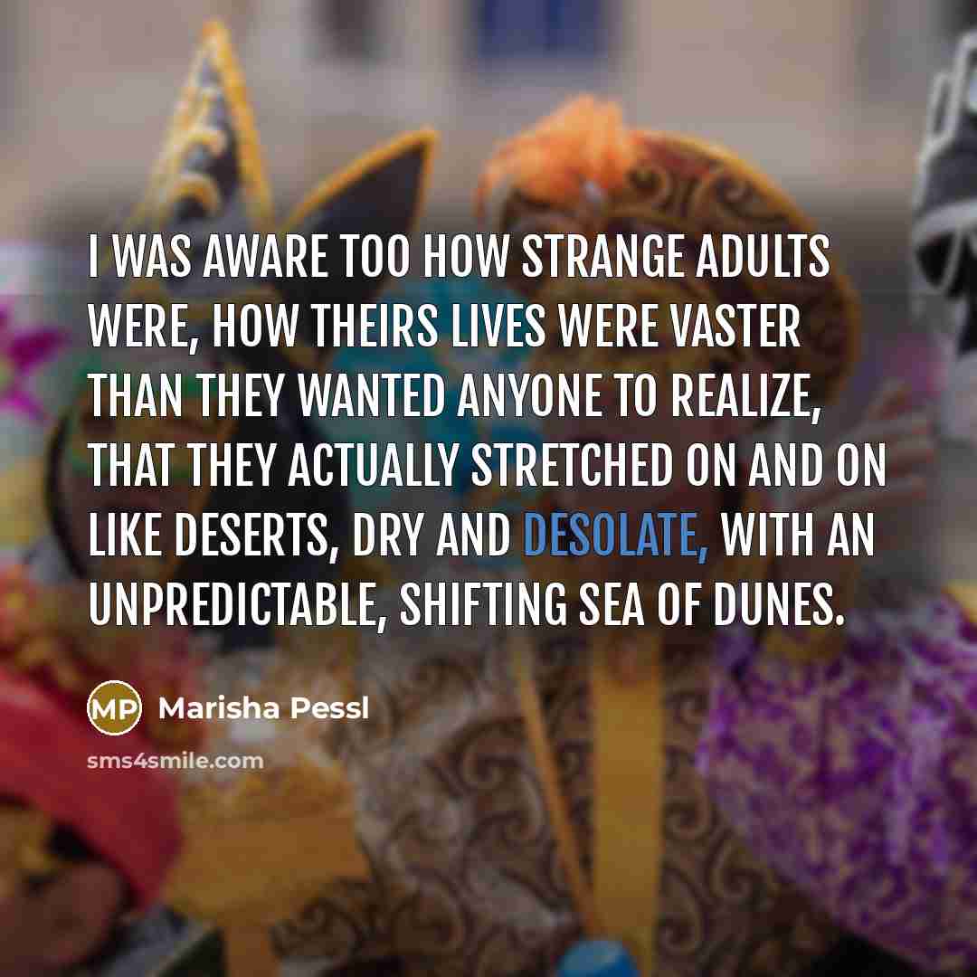 “I was aware too how strange adults were, how theirs…” quote by Marisha Pessl