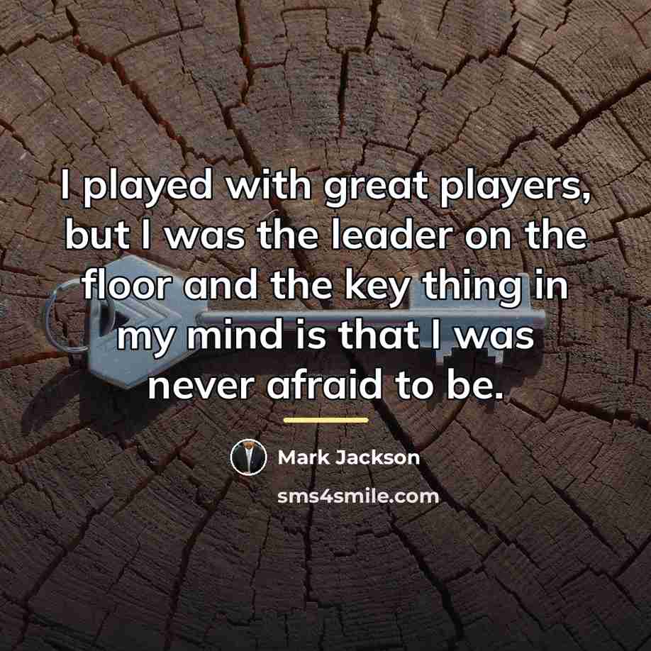 “I played with great players, but I was the leader…” quote by Mark Jackson