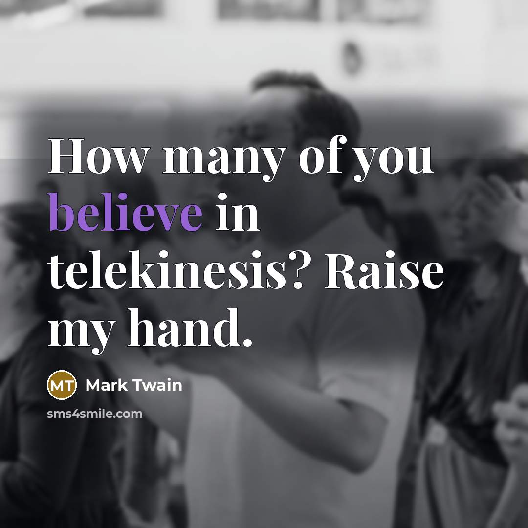 “How many of you believe in telekinesis? Raise my hand.…” quote by Mark Twain