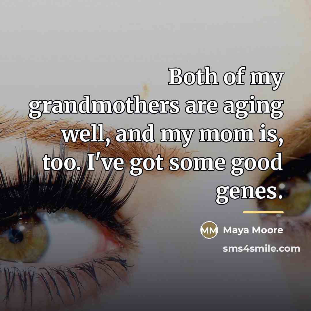 “Both of my grandmothers are aging well, and my mom…” quote by Maya Moore
