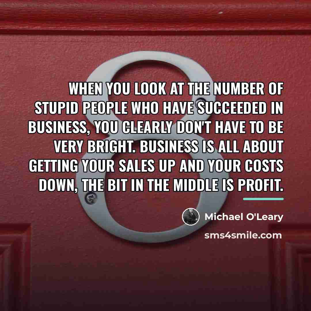 “When you look at the number of stupid people who…” quote by Michael O'Leary