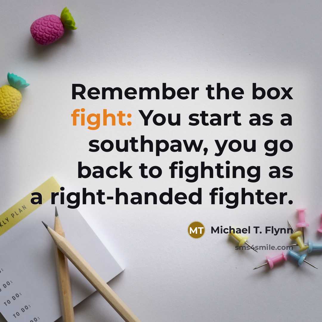 “Remember the box fight: You start as a southpaw, you…” quote by Michael T. Flynn
