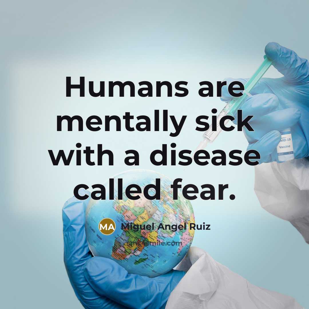 “Humans are mentally sick with a disease called fear.…” quote by Miguel Angel Ruiz