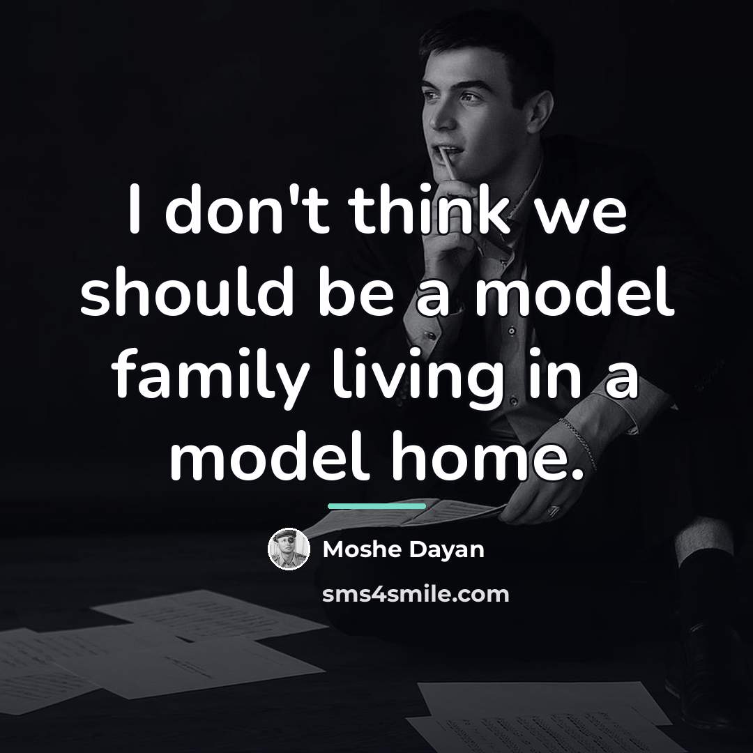“I don't think we should be a model family living…” quote by Moshe Dayan