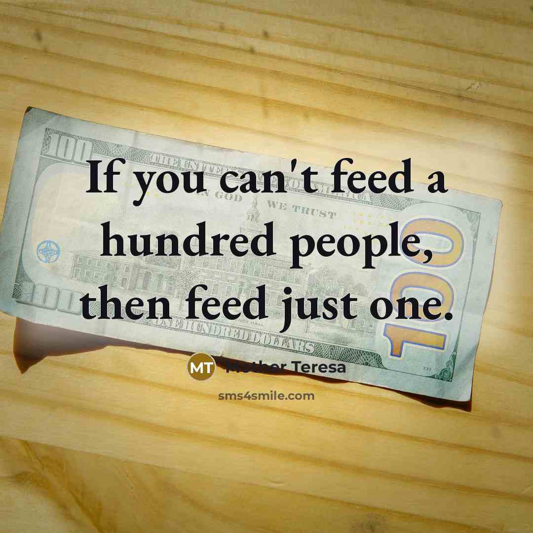 “If you can't feed a hundred people, then feed just…” quote by Mother Teresa