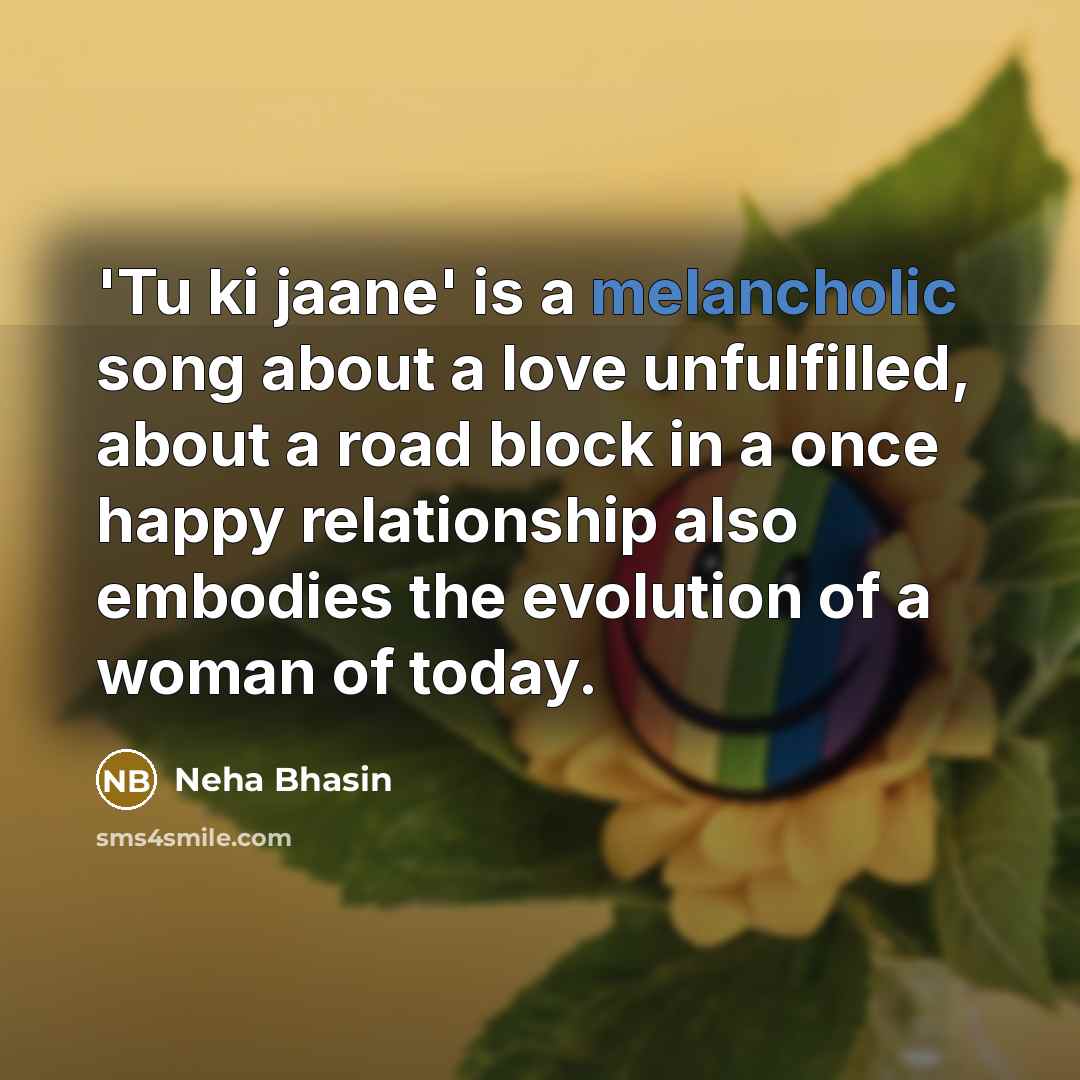 “'Tu ki jaane' is a melancholic song about a love…” quote by Neha Bhasin