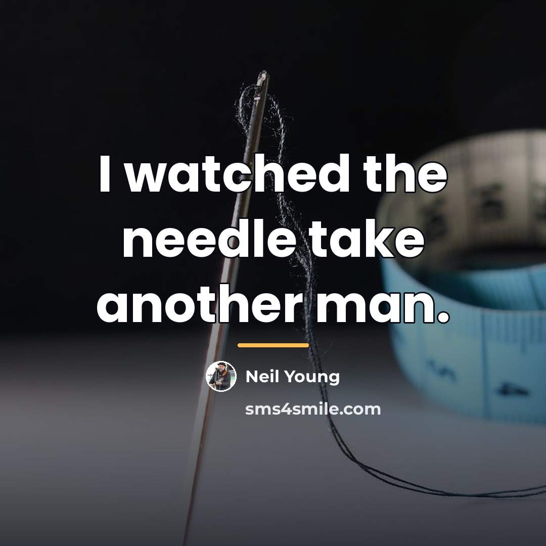 “I watched the needle take another man.…” quote by Neil Young