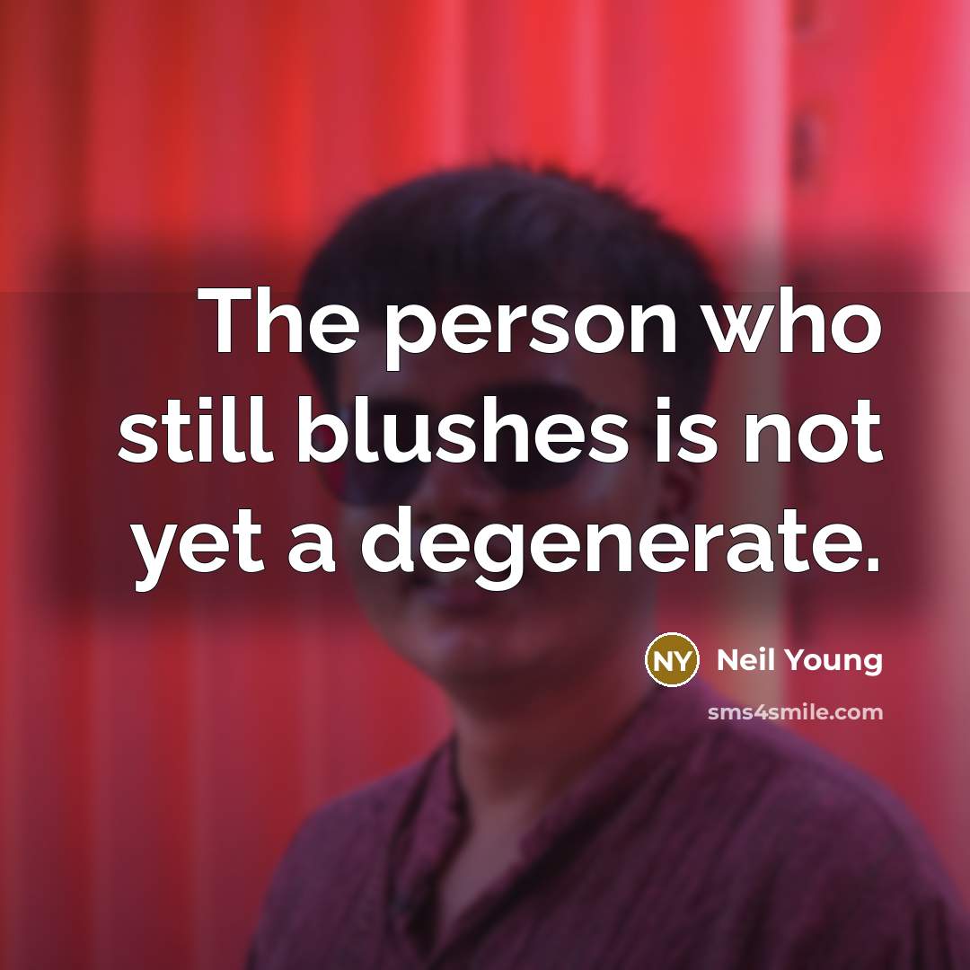 “The person who still blushes is not yet a degenerate.…” quote by Neil Young