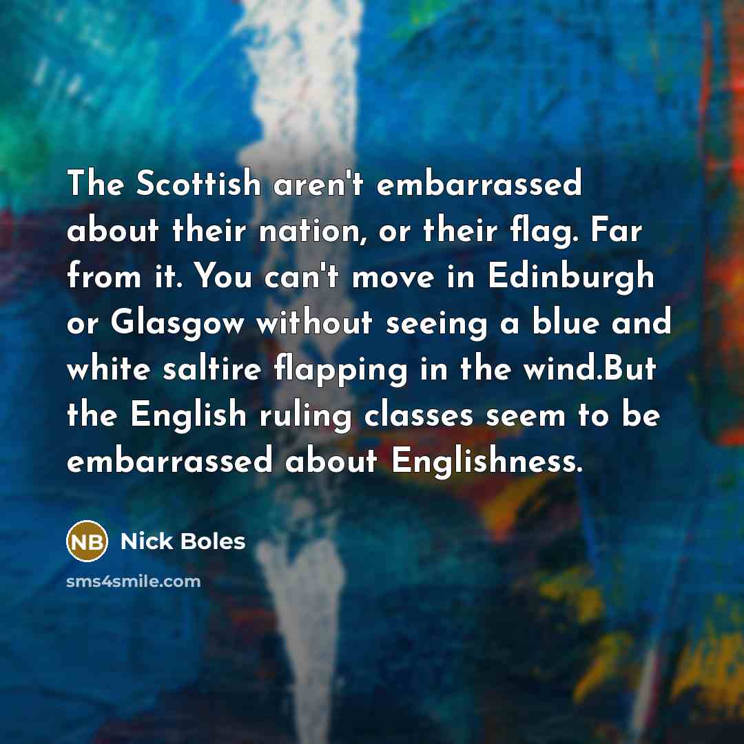 “The Scottish aren't embarrassed about their nation, or their flag.…” quote by Nick Boles