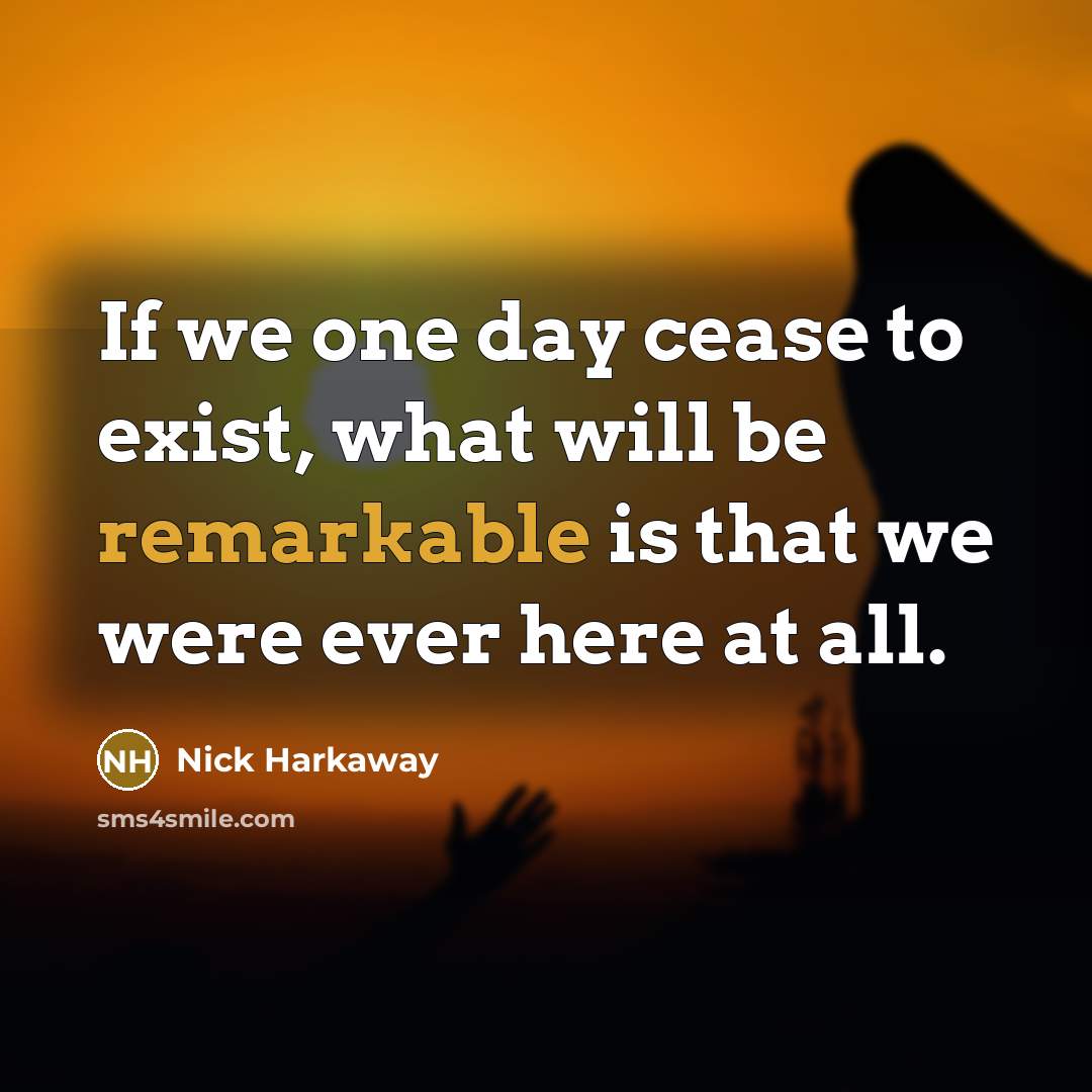 “If we one day cease to exist, what will be…” quote by Nick Harkaway