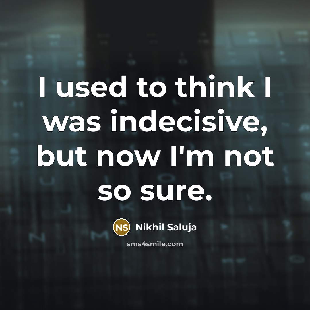“I used to think I was indecisive, but now I'm not so sure.” quote by Nikhil Saluja