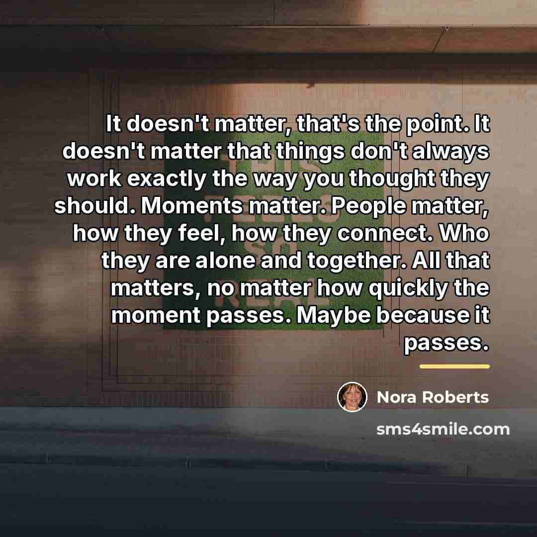 “It doesn't matter, that's the point. It doesn't matter that…” quote by Nora Roberts