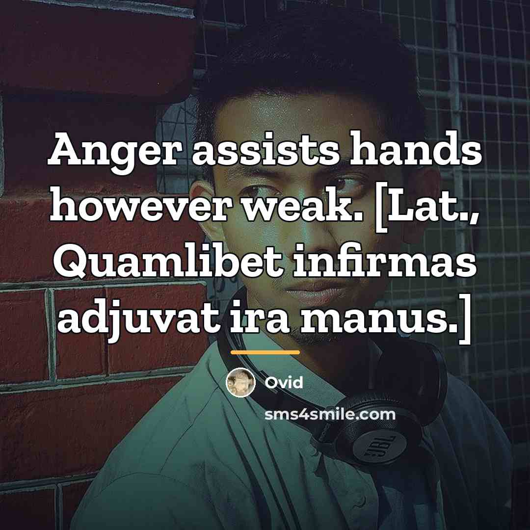 “Anger assists hands however weak. [Lat., Quamlibet infirmas adjuvat ira…” quote by Ovid