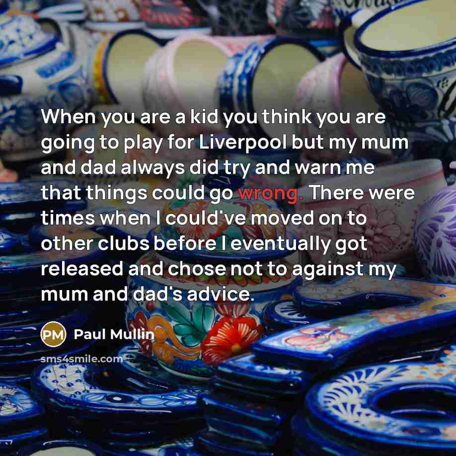 “When you are a kid you think you are going…” quote by Paul Mullin