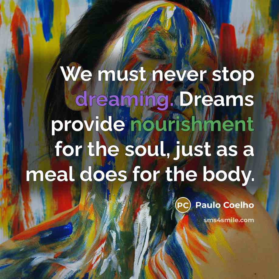 “We must never stop dreaming. Dreams provide nourishment for the…” quote by Paulo Coelho